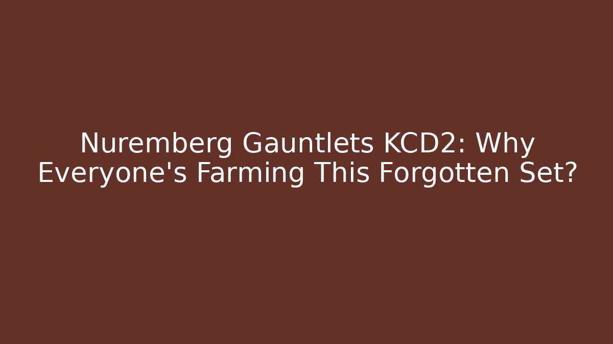 Nuremberg Gauntlets KCD2: Why Everyone's Farming This Forgotten Set? - Critter Realm