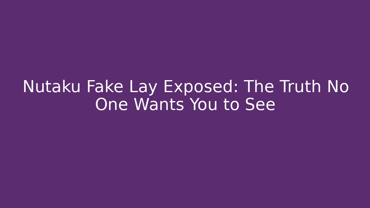 Nutaku Fake Lay Exposed: The Truth No One Wants You to See