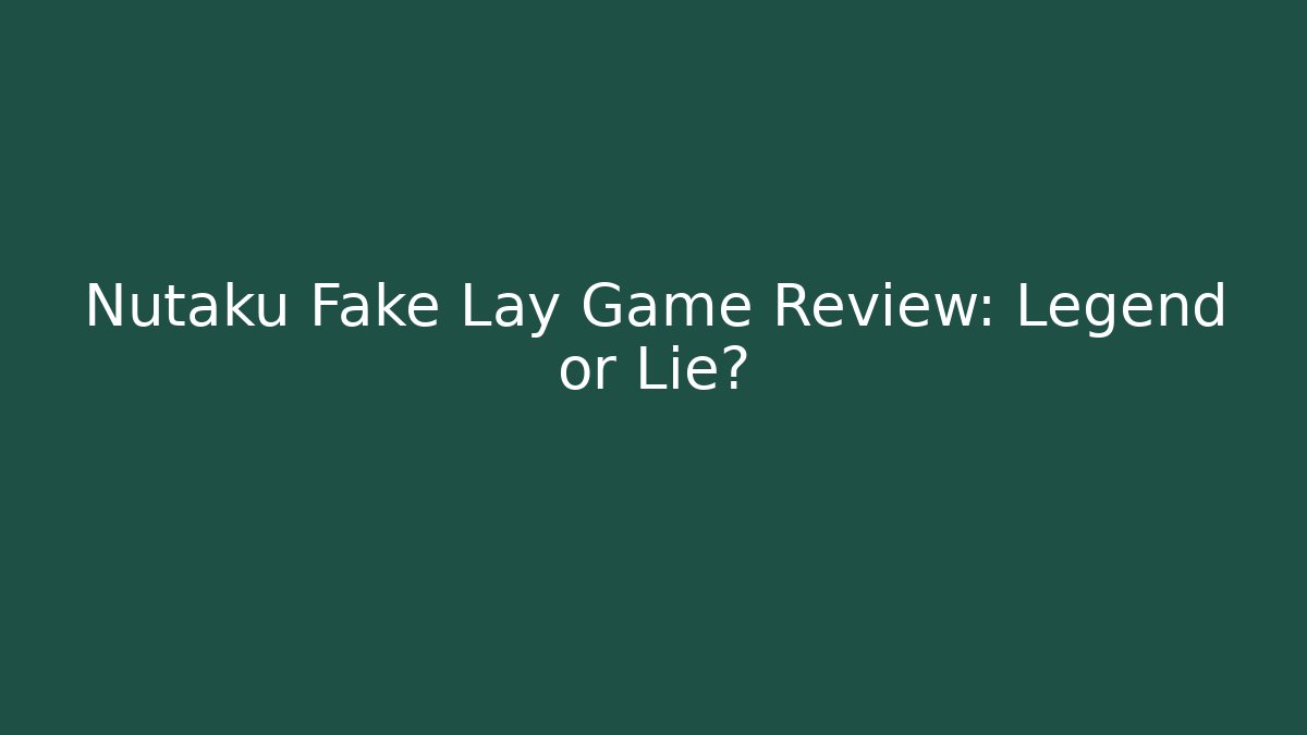 Nutaku Fake Lay Game Review: Legend or Lie?