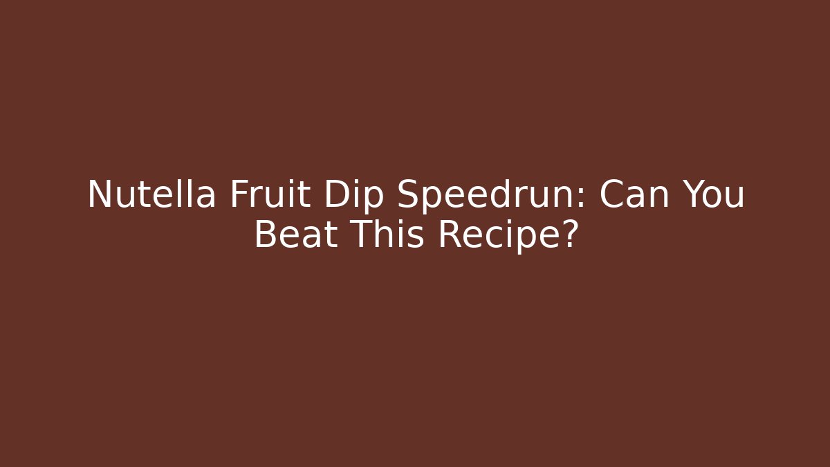 Nutella Fruit Dip Speedrun: Can You Beat This Recipe? - Critter Realm
