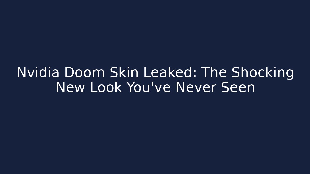 Nvidia Doom Skin Leaked: The Shocking New Look You’ve Never Seen