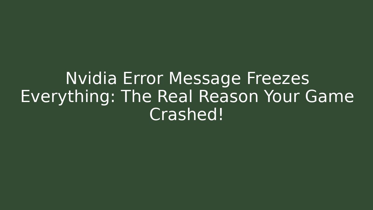 Nvidia Error Message Freezes Everything: The Real Reason Your Game Crashed!
