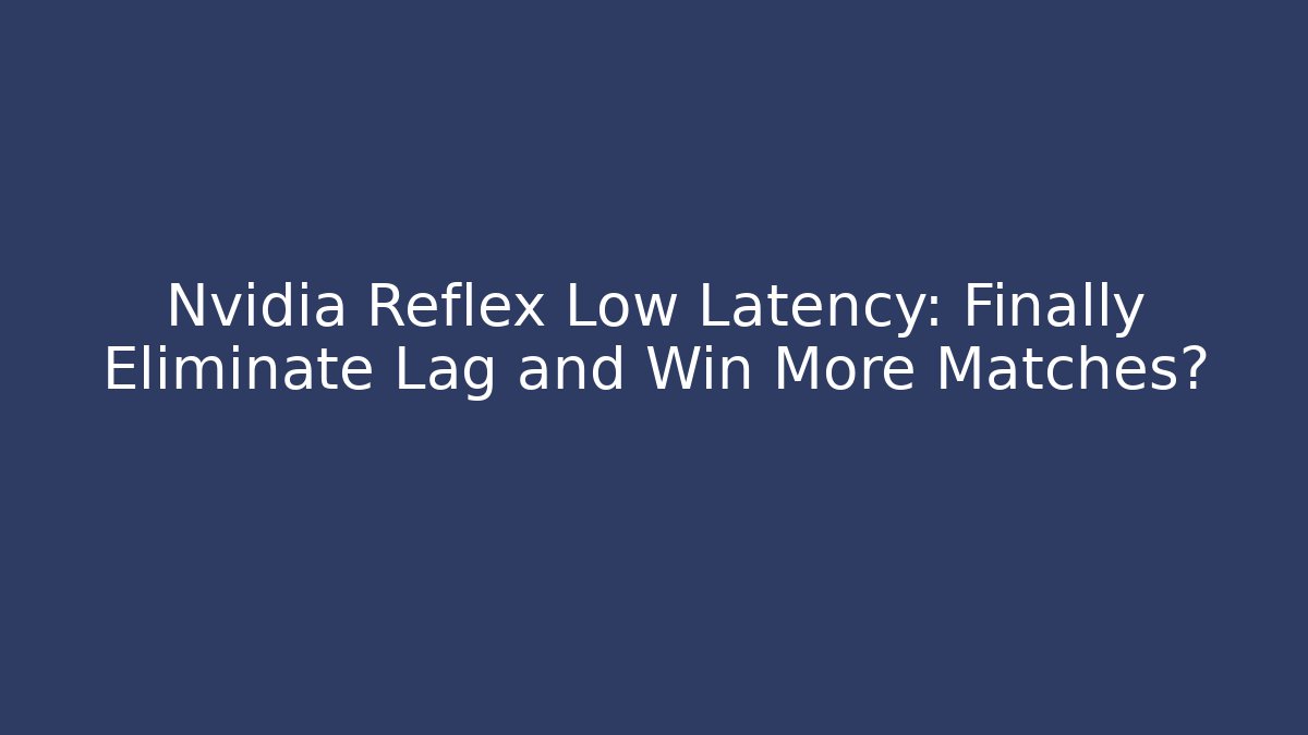 Nvidia Reflex Low Latency: Finally Eliminate Lag and Win More Matches?