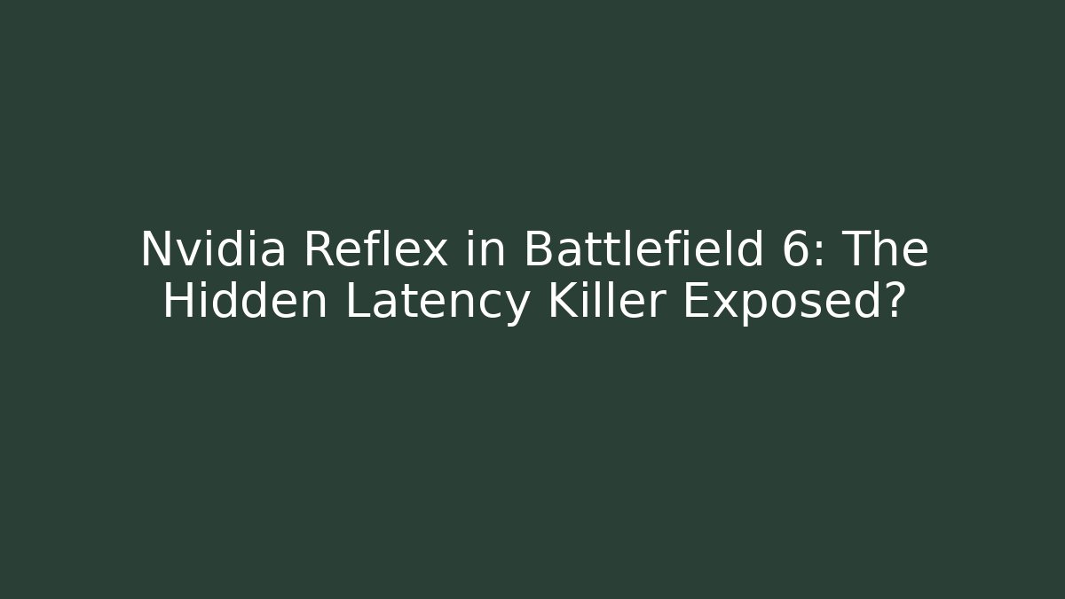 Nvidia Reflex in Battlefield 6: The Hidden Latency Killer Exposed?