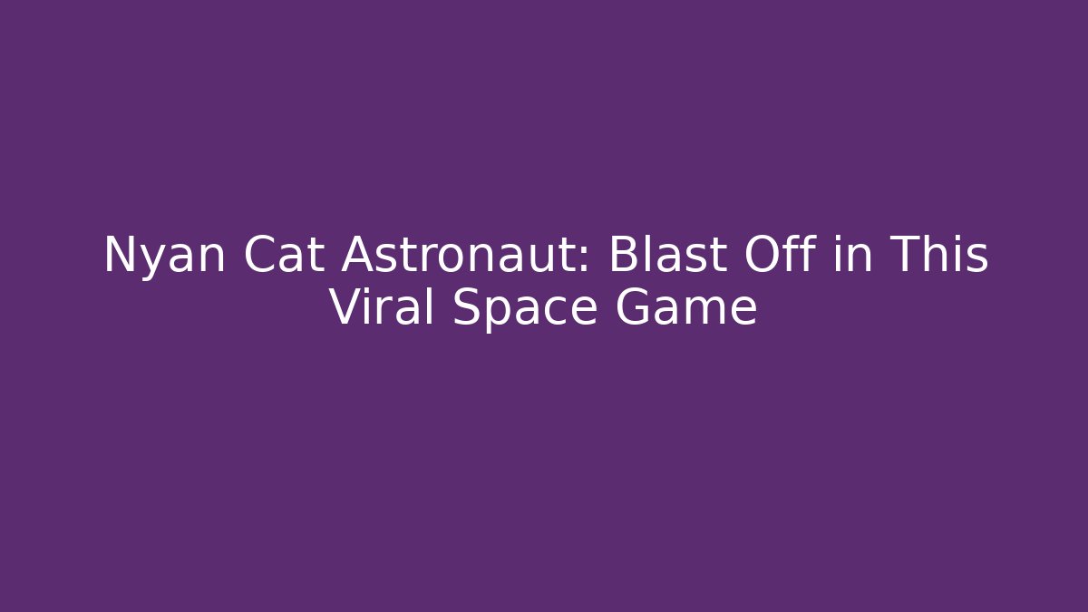 Nyan Cat Astronaut: Blast Off in This Viral Space Game