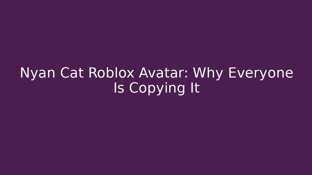 Nyan Cat Roblox Avatar: Why Everyone Is Copying It