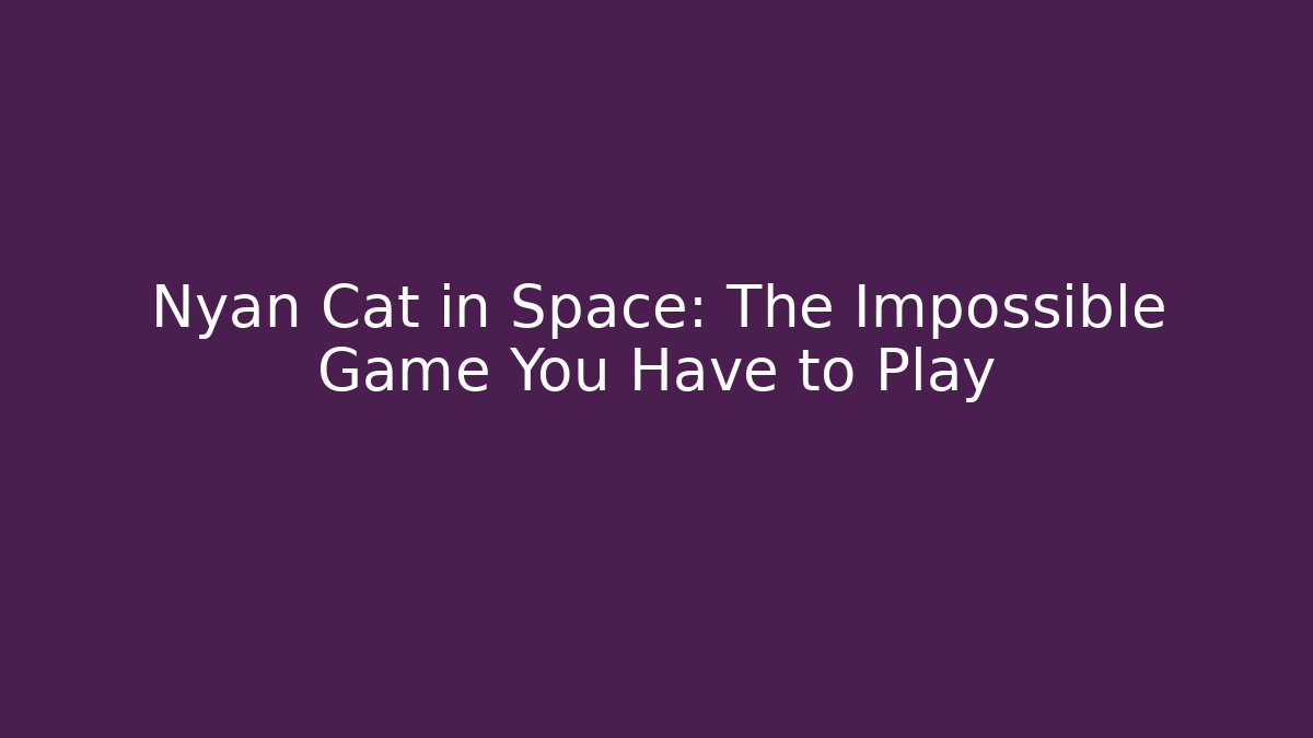 Nyan Cat in Space: The Impossible Game You Have to Play