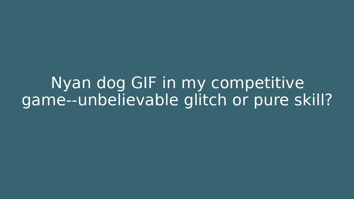 Nyan dog GIF in my competitive game—unbelievable glitch or pure skill?