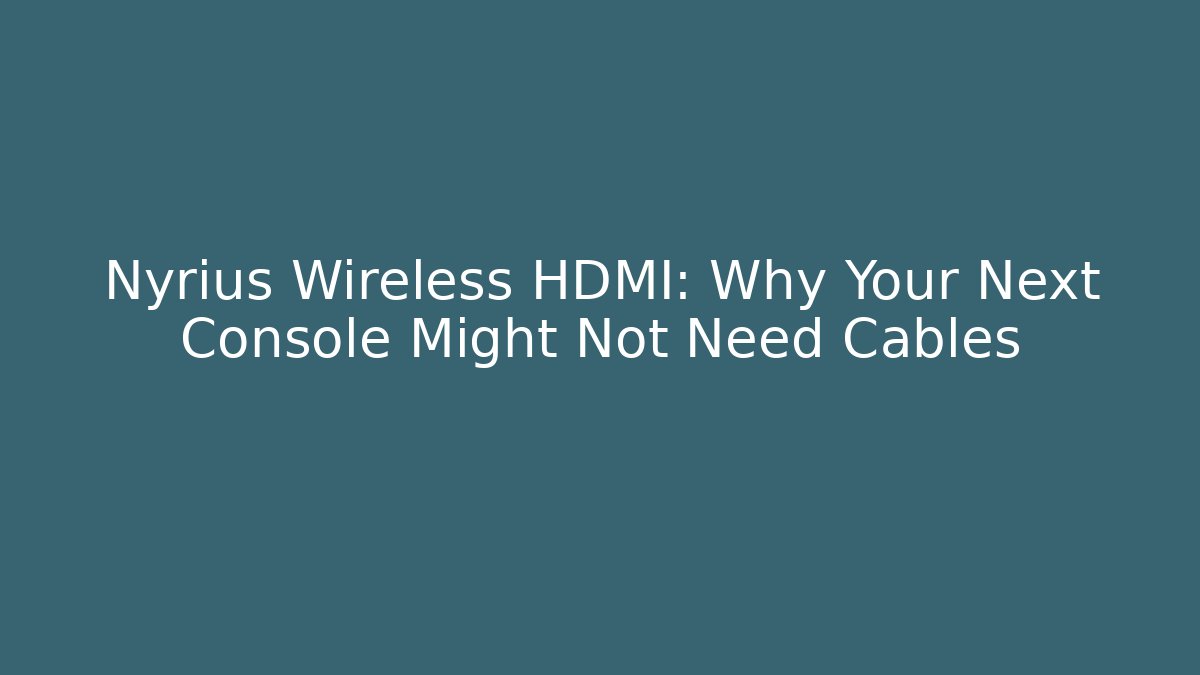 Nyrius Wireless HDMI: Why Your Next Console Might Not Need Cables - Critter Realm