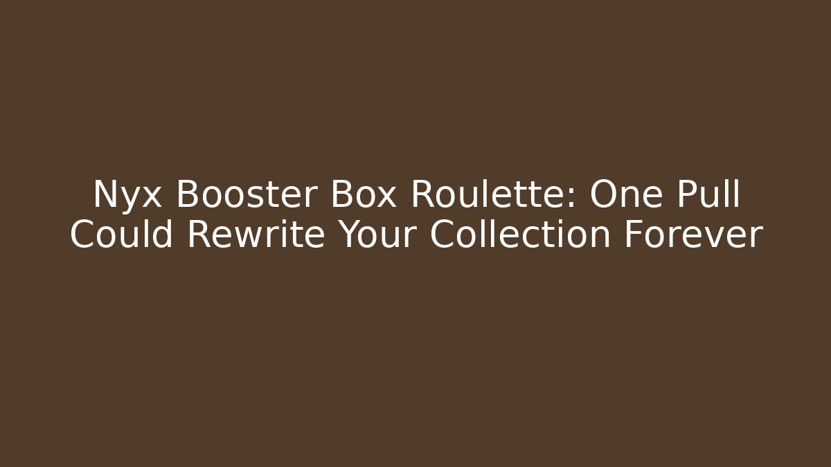 Nyx Booster Box Roulette: One Pull Could Rewrite Your Collection Forever