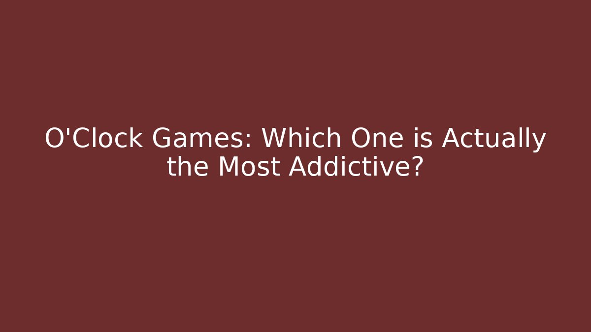 O'Clock Games: Which One is Actually the Most Addictive? - Critter Realm