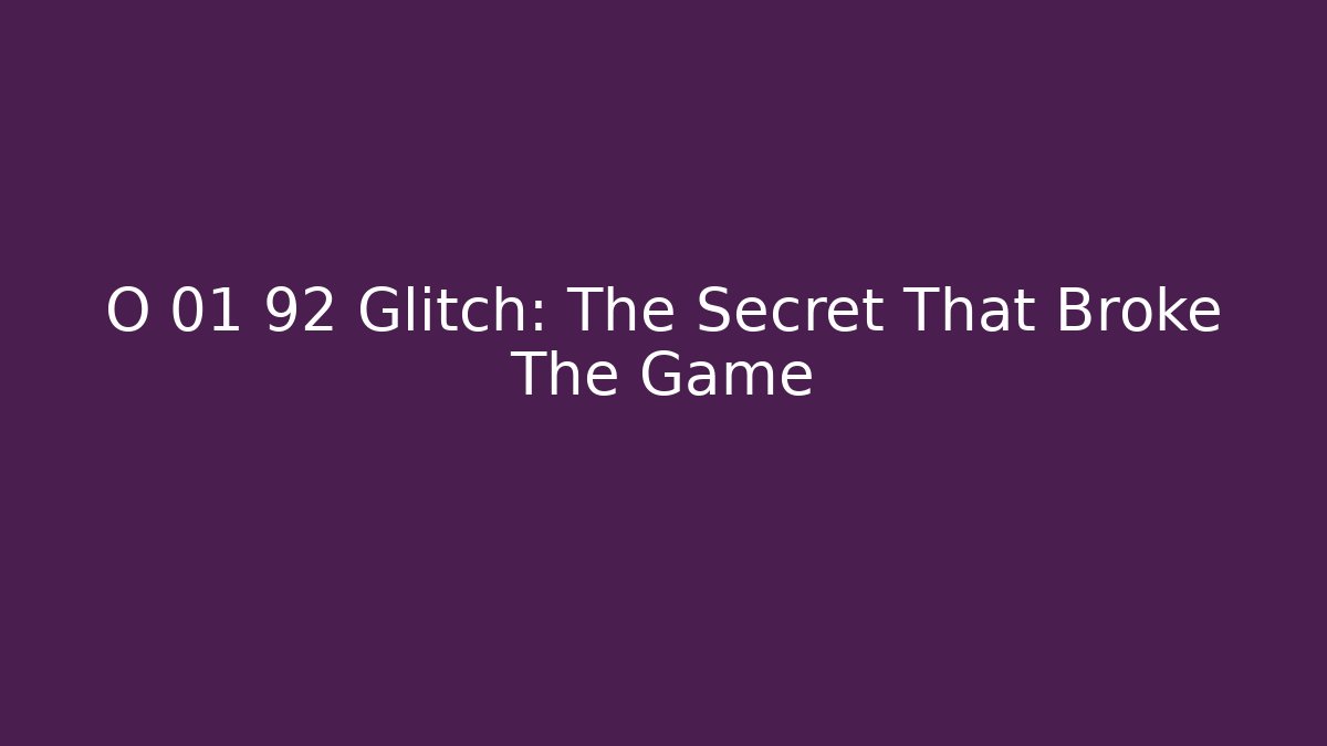 O 01 92 Glitch: The Secret That Broke The Game