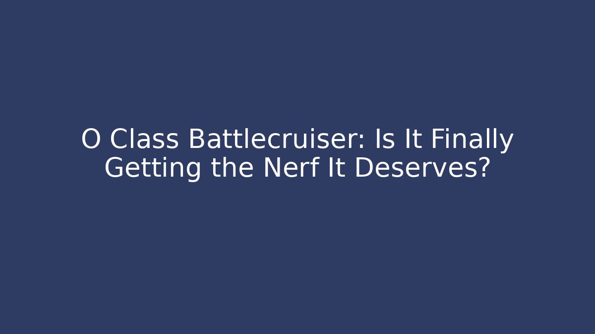 O Class Battlecruiser: Is It Finally Getting the Nerf It Deserves?