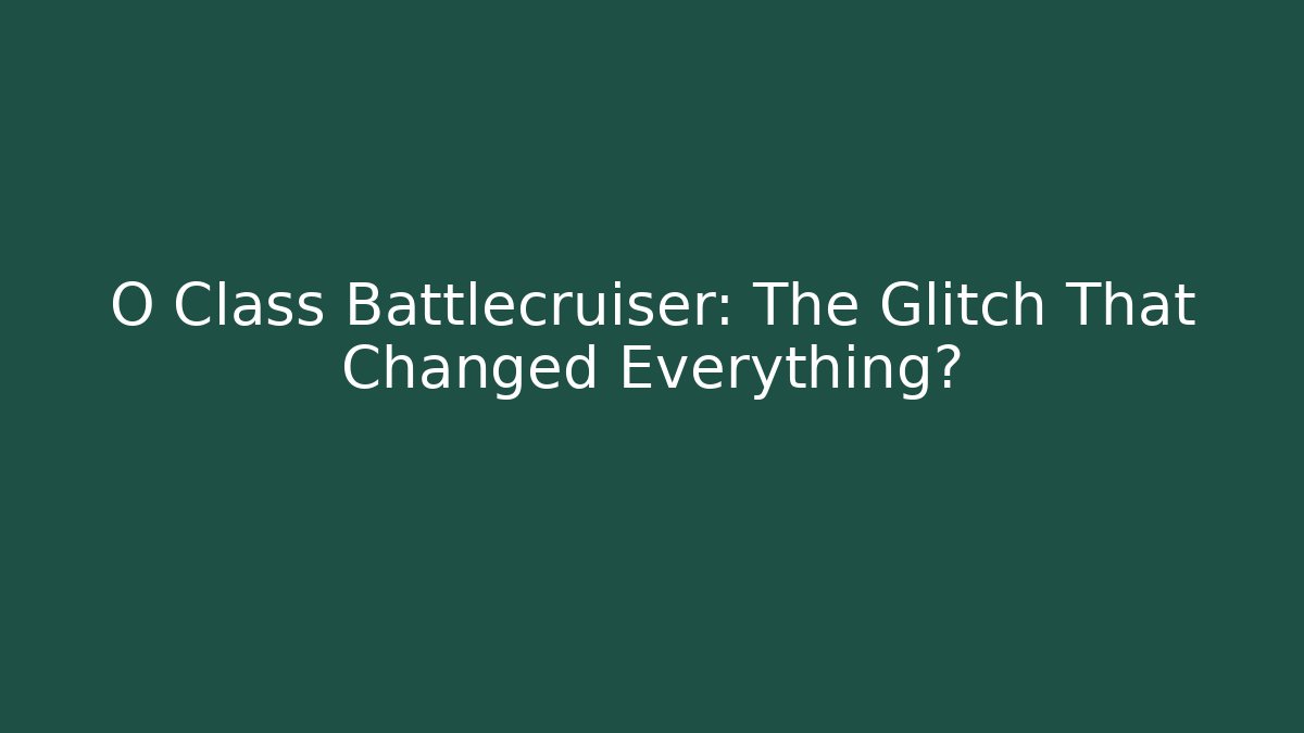 O Class Battlecruiser: The Glitch That Changed Everything? - Critter Realm