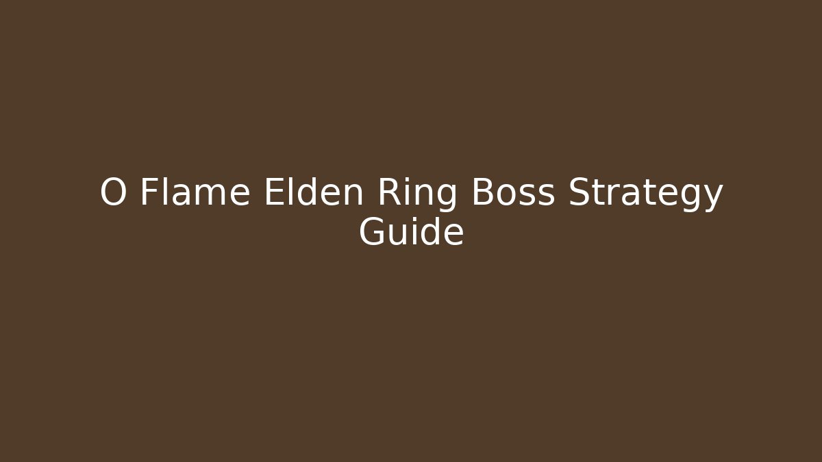 O Flame Elden Ring Boss Strategy Guide - Critter Realm