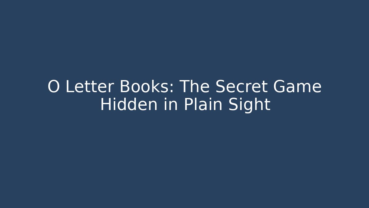 O Letter Books: The Secret Game Hidden in Plain Sight