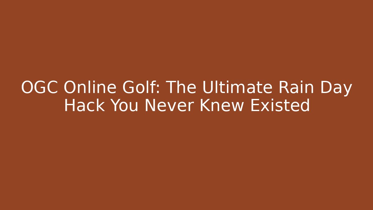 OGC Online Golf: The Ultimate Rain Day Hack You Never Knew Existed