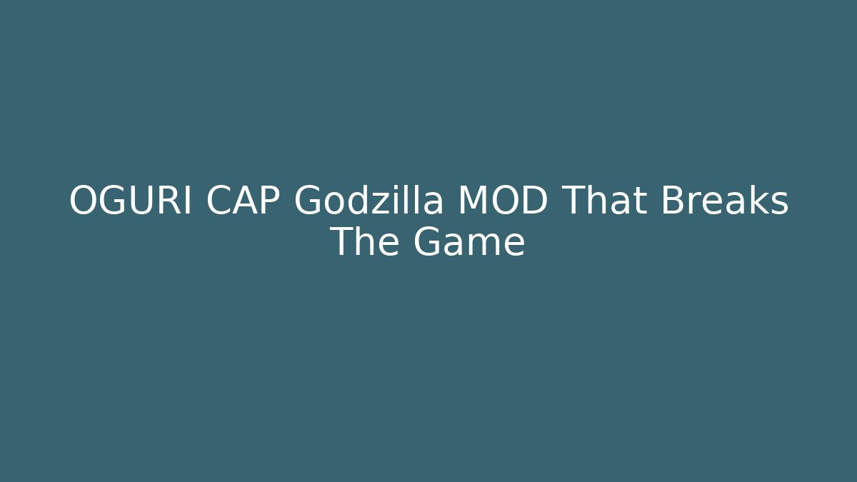 OGURI CAP Godzilla MOD That Breaks The Game - Critter Realm