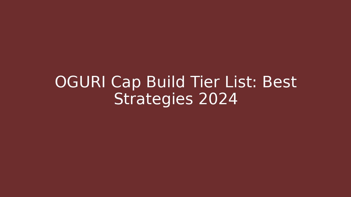 OGURI Cap Build Tier List: Best Strategies 2024