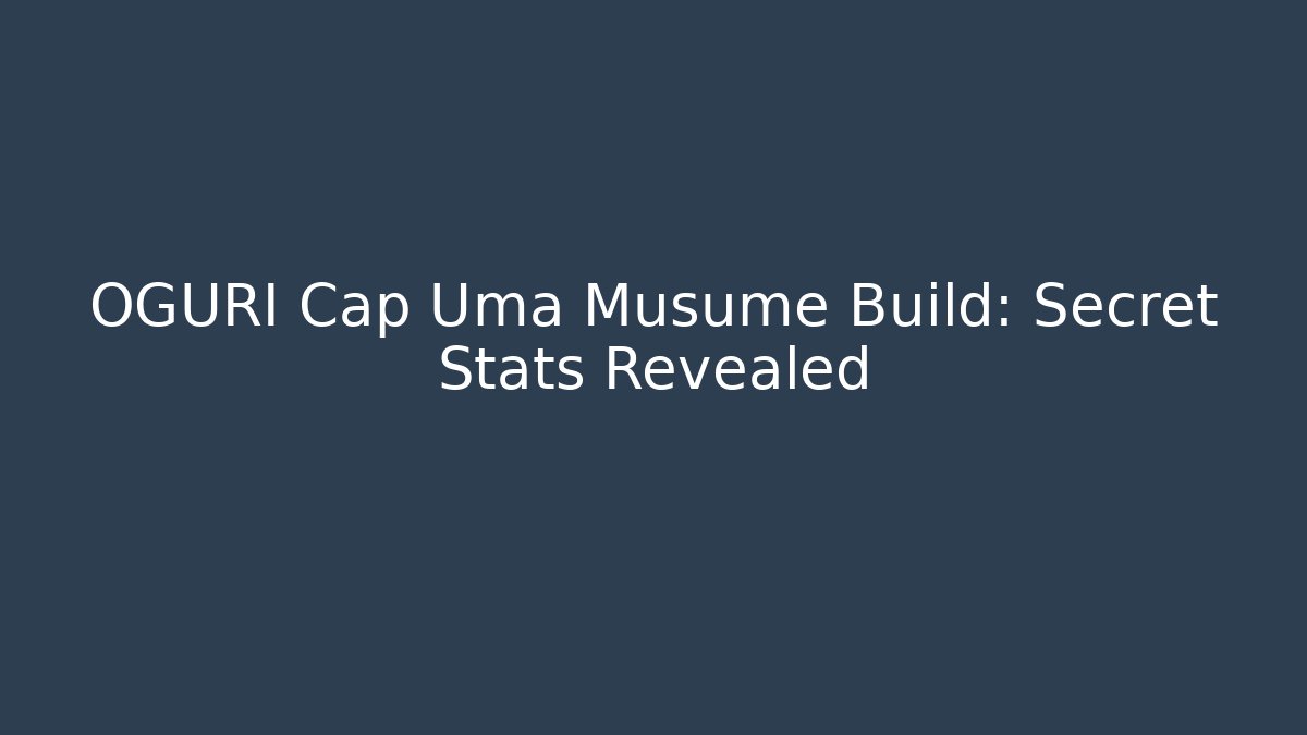 OGURI Cap Uma Musume Build: Secret Stats Revealed
