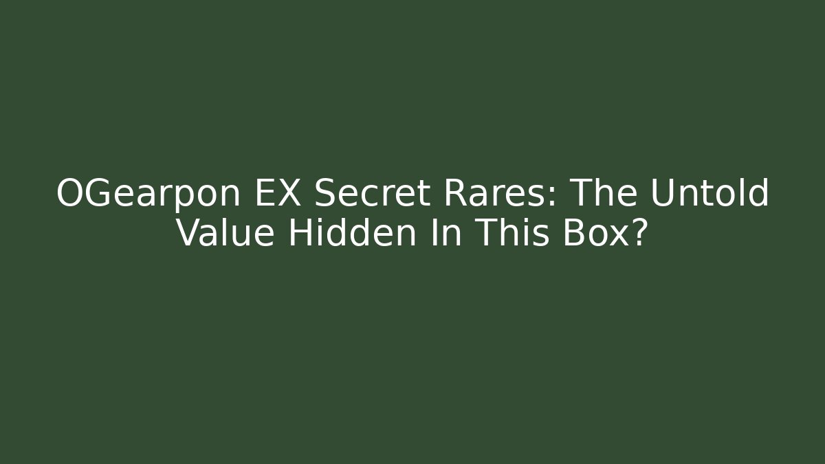 OGearpon EX Secret Rares: The Untold Value Hidden In This Box?