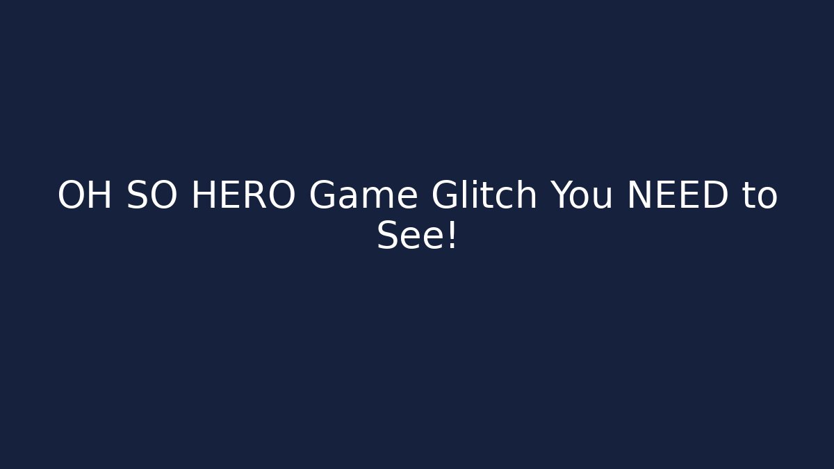 OH SO HERO Game Glitch You NEED to See!