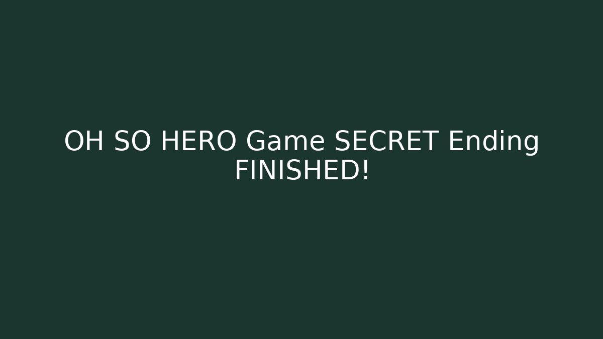 OH SO HERO Game SECRET Ending FINISHED!
