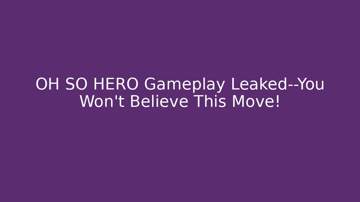 OH SO HERO Gameplay Leaked—You Won’t Believe This Move!