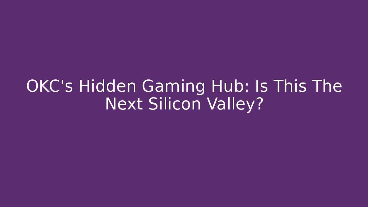 OKC's Hidden Gaming Hub: Is This The Next Silicon Valley?