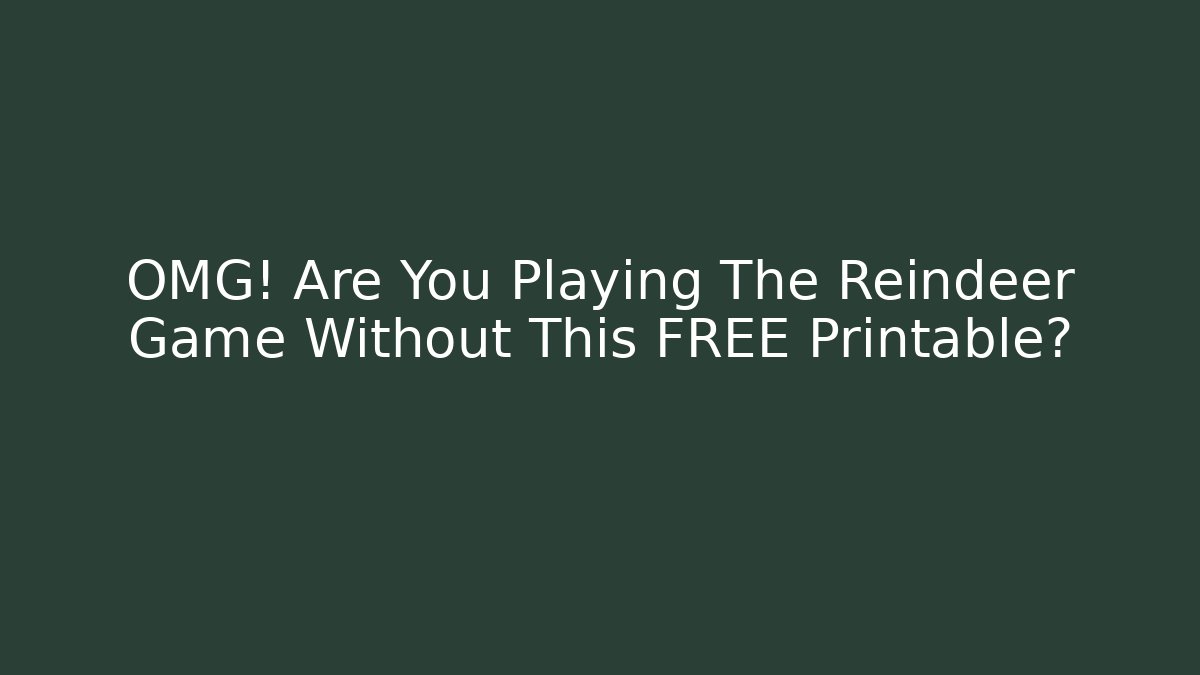 OMG! Are You Playing The Reindeer Game Without This FREE Printable?