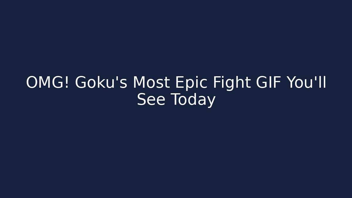 OMG! Goku's Most Epic Fight GIF You'll See Today