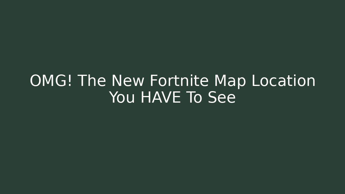 OMG! The New Fortnite Map Location You HAVE To See