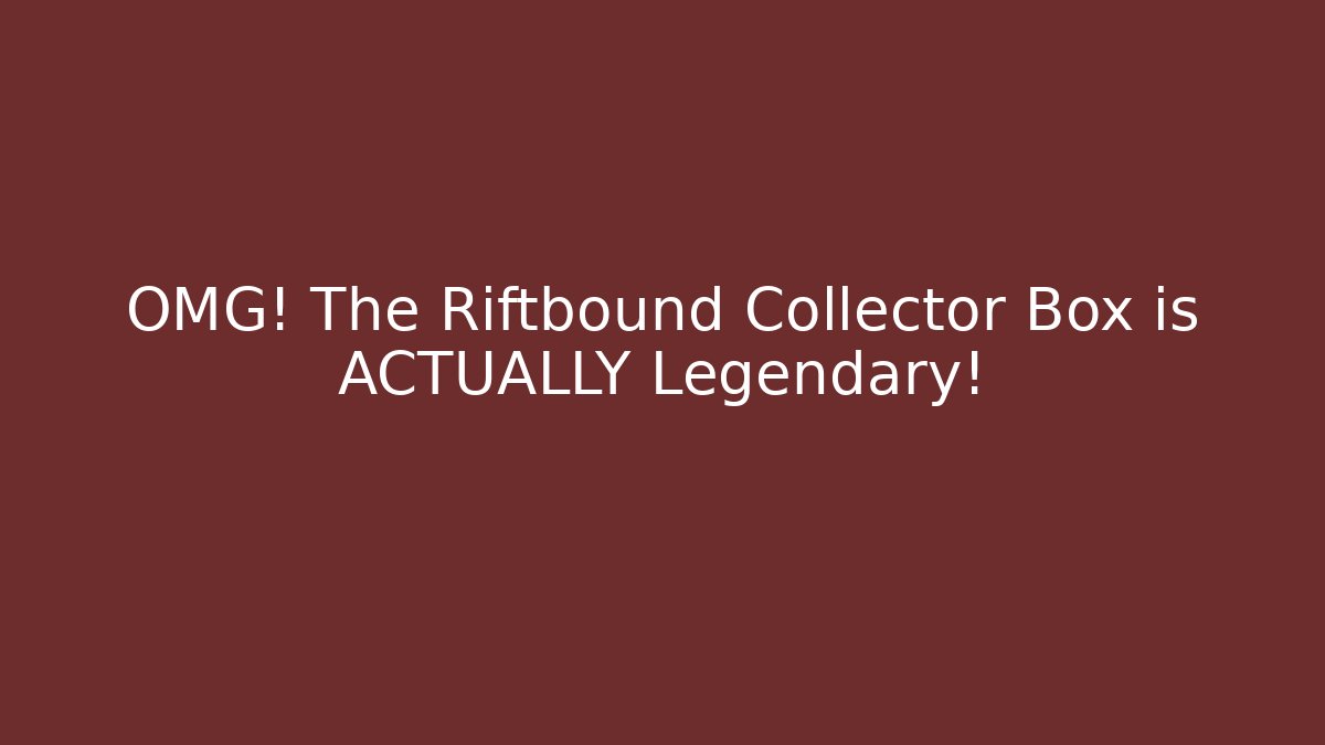 OMG! The Riftbound Collector Box is ACTUALLY Legendary! - Critter Realm