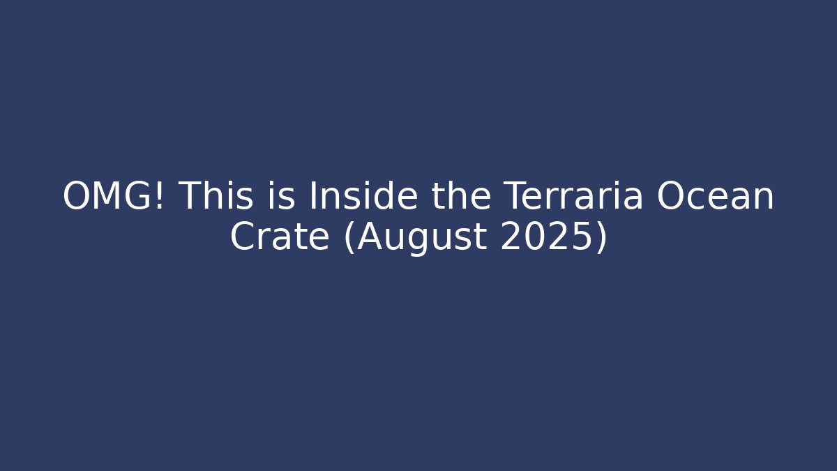 OMG! This is Inside the Terraria Ocean Crate (August 2025)