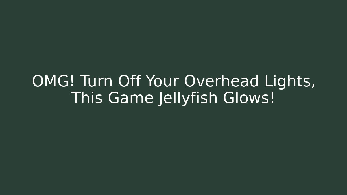 OMG! Turn Off Your Overhead Lights, This Game Jellyfish Glows! - Critter Realm