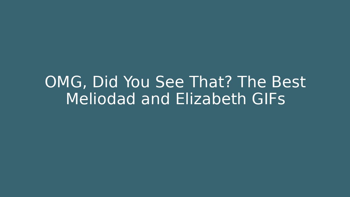 OMG, Did You See That? The Best Meliodad and Elizabeth GIFs
