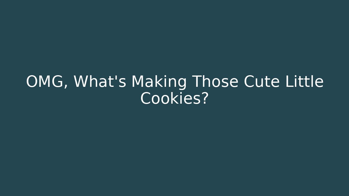 OMG, What’s Making Those Cute Little Cookies? - Critter Realm