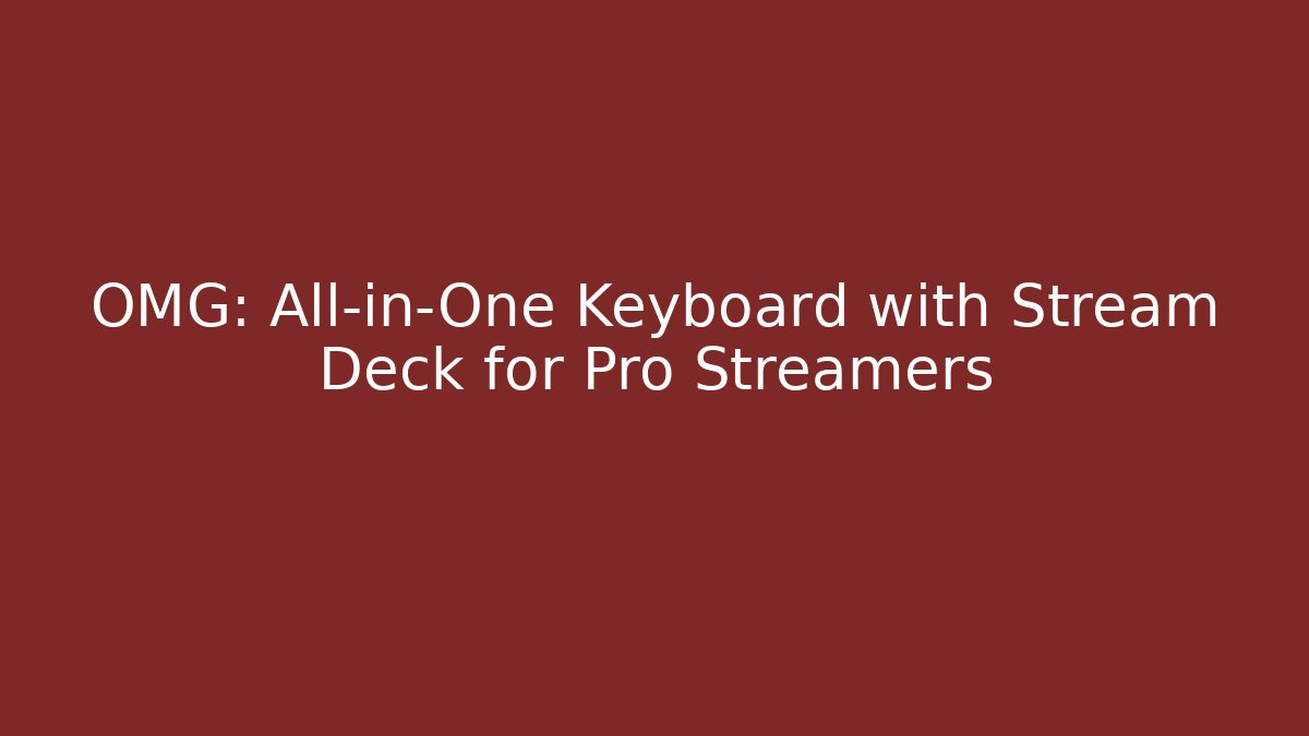 OMG: All-in-One Keyboard with Stream Deck for Pro Streamers - Critter Realm