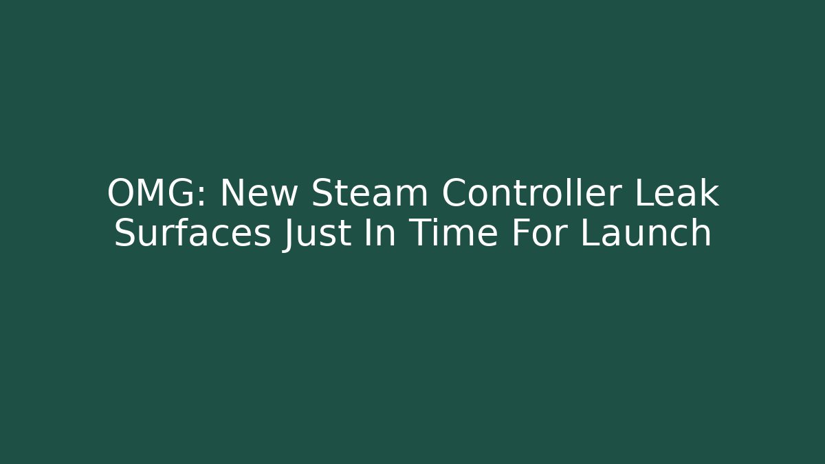 OMG: New Steam Controller Leak Surfaces Just In Time For Launch