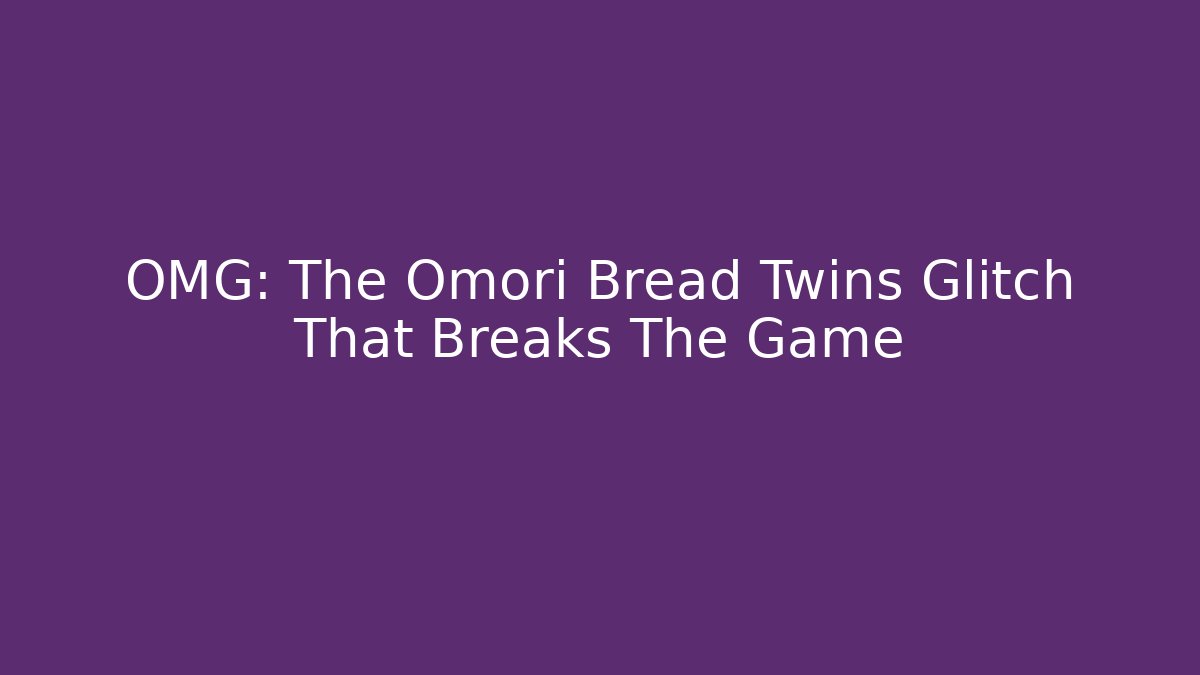 OMG: The Omori Bread Twins Glitch That Breaks The Game