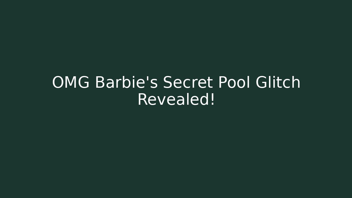 OMG Barbie's Secret Pool Glitch Revealed!