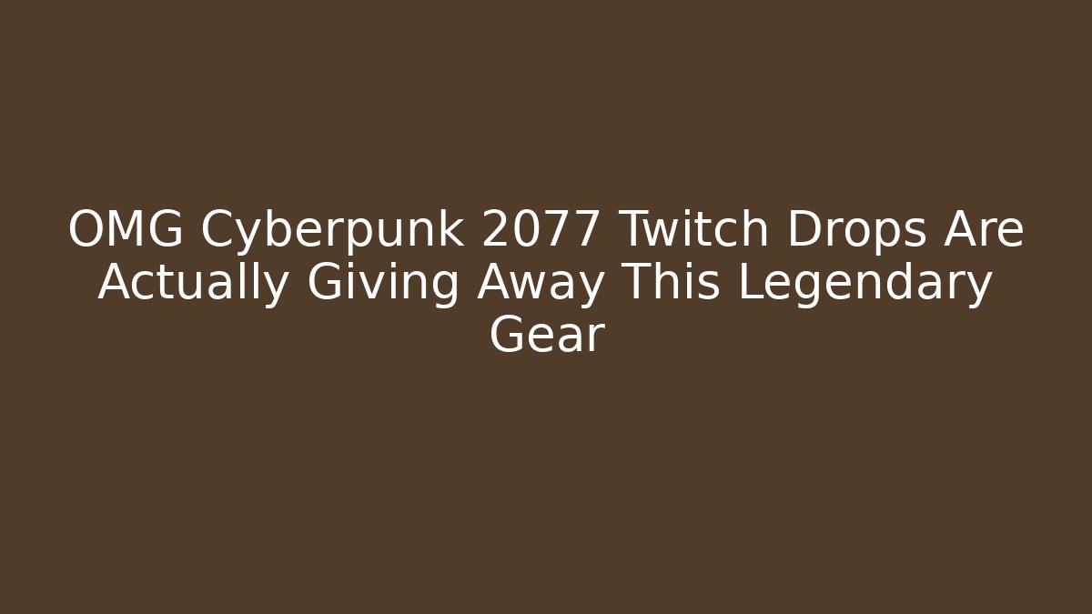 OMG Cyberpunk 2077 Twitch Drops Are Actually Giving Away This Legendary Gear