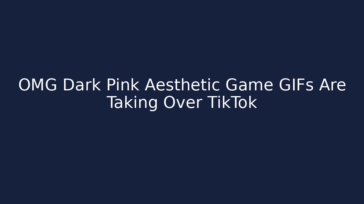 OMG Dark Pink Aesthetic Game GIFs Are Taking Over TikTok