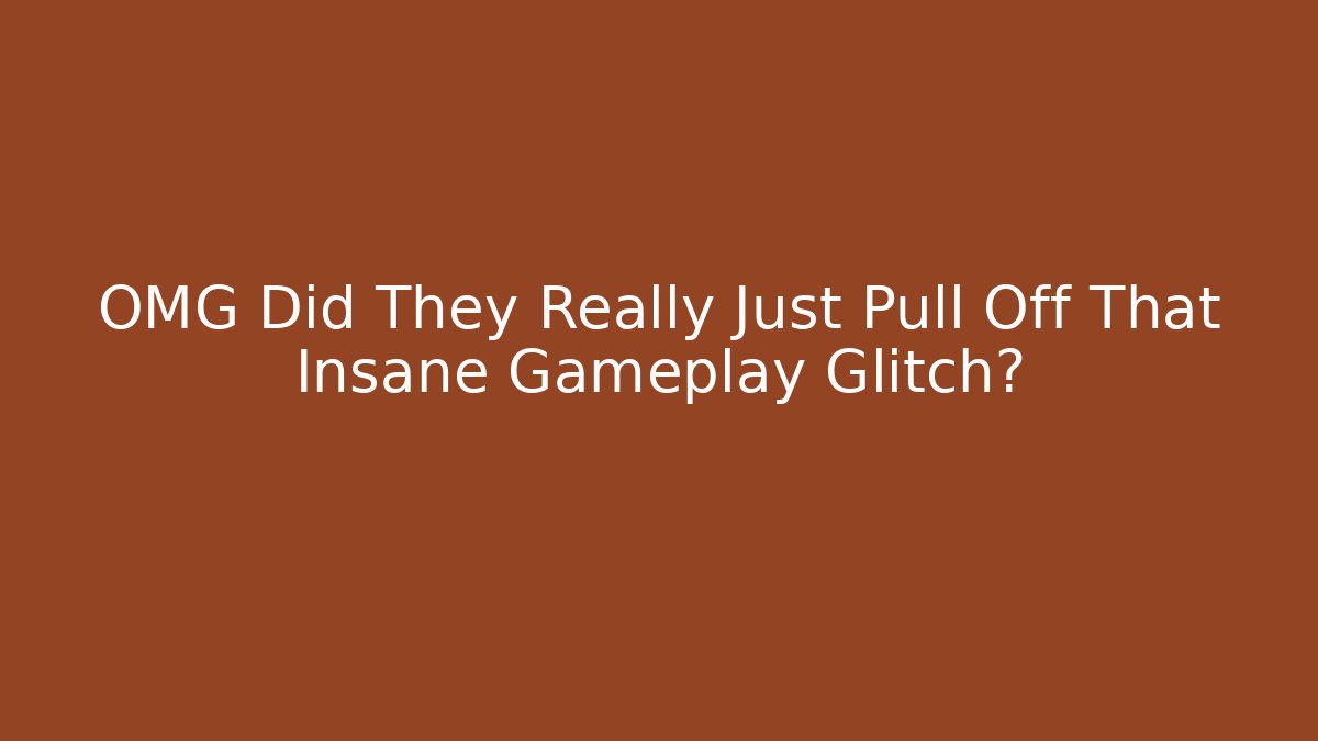 OMG Did They Really Just Pull Off That Insane Gameplay Glitch?