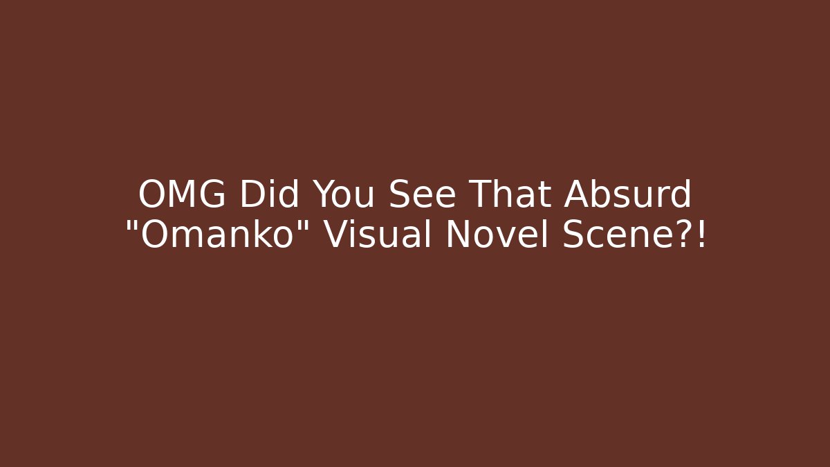 OMG Did You See That Absurd "Omanko" Visual Novel Scene?!