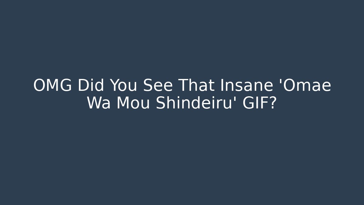 OMG Did You See That Insane 'Omae Wa Mou Shindeiru' GIF?