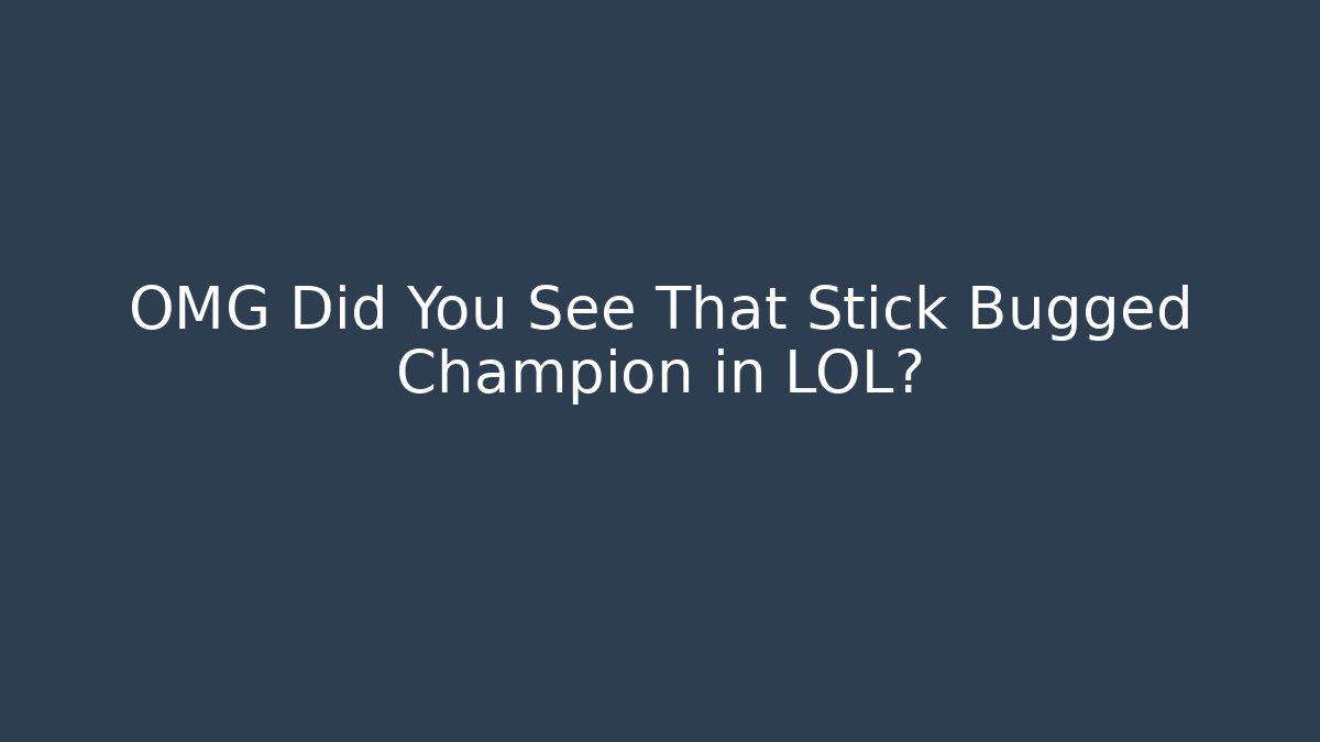 OMG Did You See That Stick Bugged Champion in LOL?