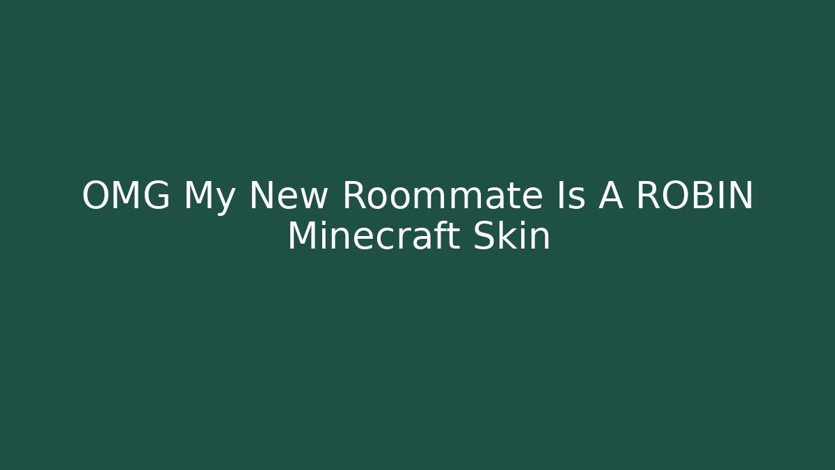 OMG My New Roommate Is A ROBIN Minecraft Skin