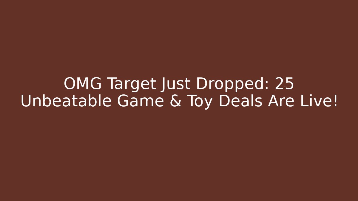 OMG Target Just Dropped: 25 Unbeatable Game & Toy Deals Are Live!