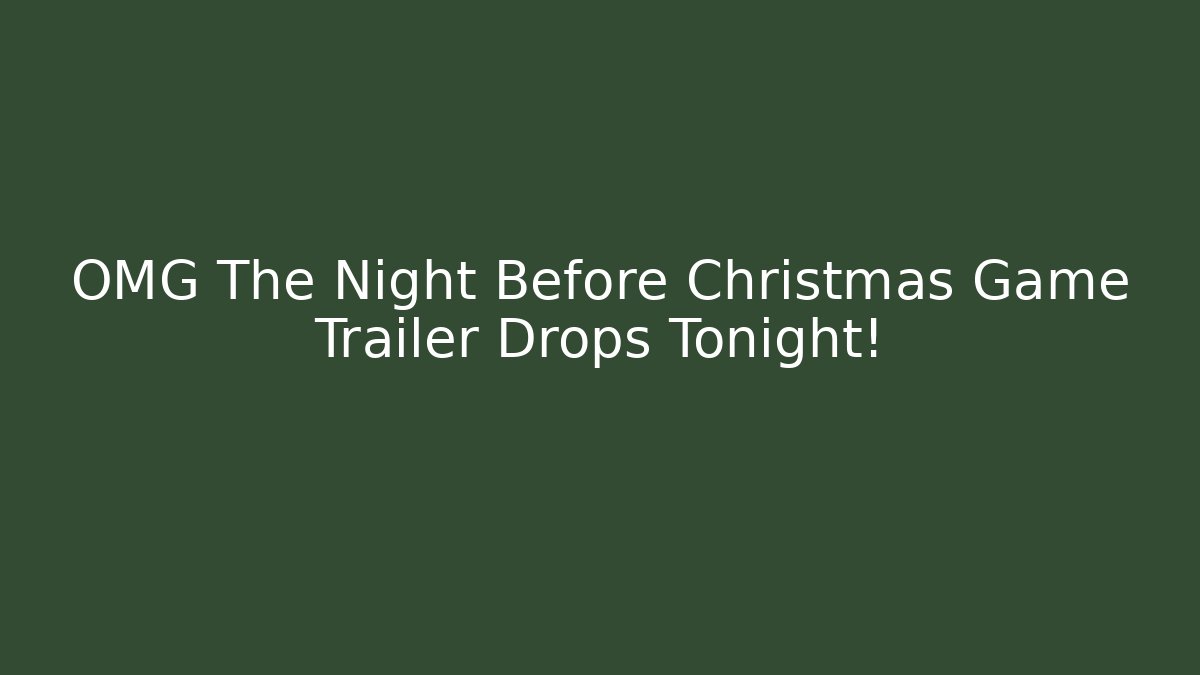 OMG The Night Before Christmas Game Trailer Drops Tonight!